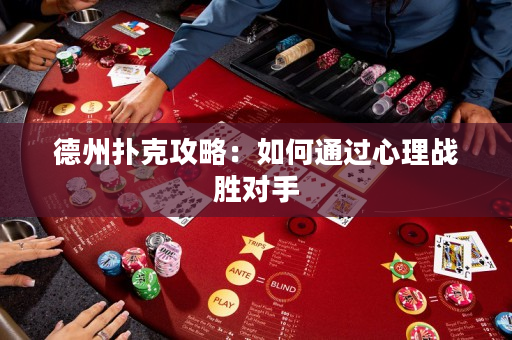 德州扑克攻略：如何通过心理战胜对手