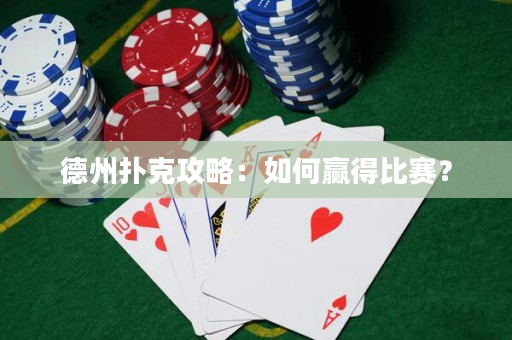 德州扑克攻略：如何赢得比赛？