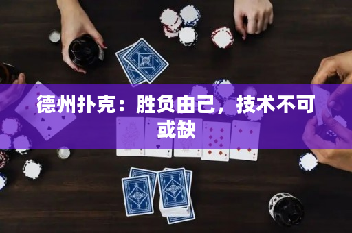 德州扑克：胜负由己，技术不可或缺