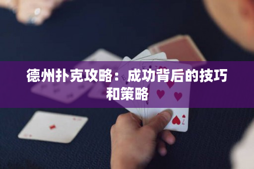 德州扑克攻略：成功背后的技巧和策略
