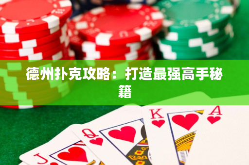 德州扑克攻略：打造最强高手秘籍