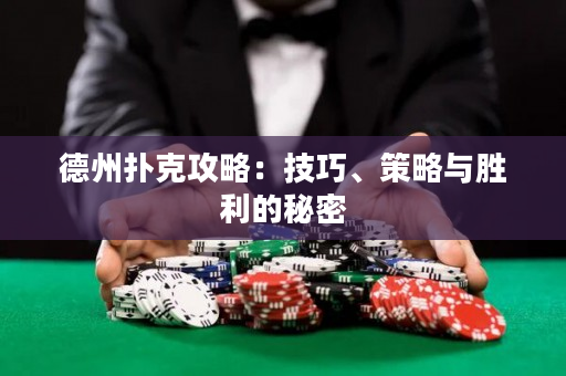 德州扑克攻略：技巧、策略与胜利的秘密