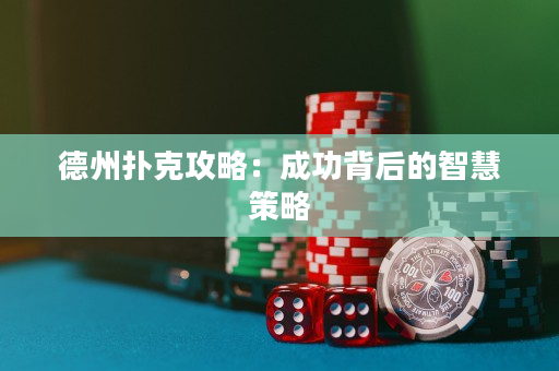 德州扑克攻略：成功背后的智慧策略