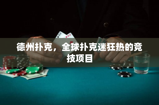 德州扑克，全球扑克迷狂热的竞技项目