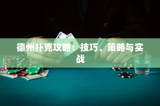 德州扑克攻略：技巧、策略与实战