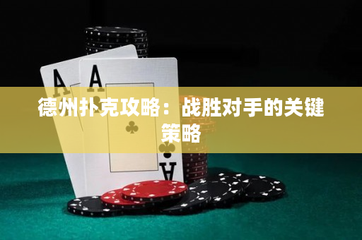德州扑克攻略：战胜对手的关键策略