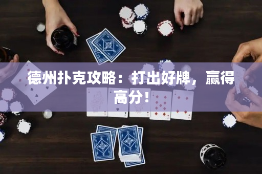 德州扑克攻略：打出好牌，赢得高分！