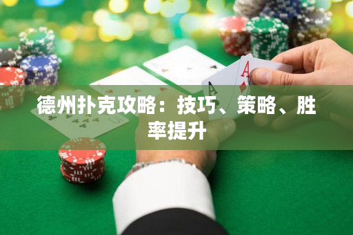 德州扑克攻略：技巧、策略、胜率提升