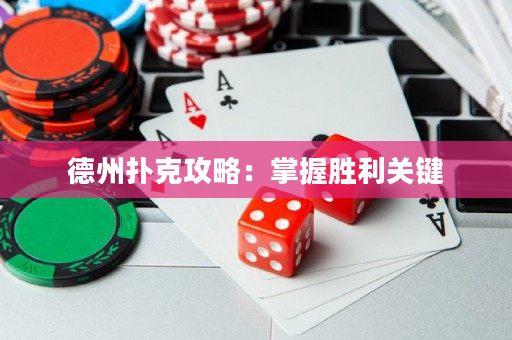 德州扑克攻略：掌握胜利关键