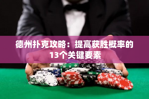 德州扑克攻略：提高获胜概率的13个关键要素