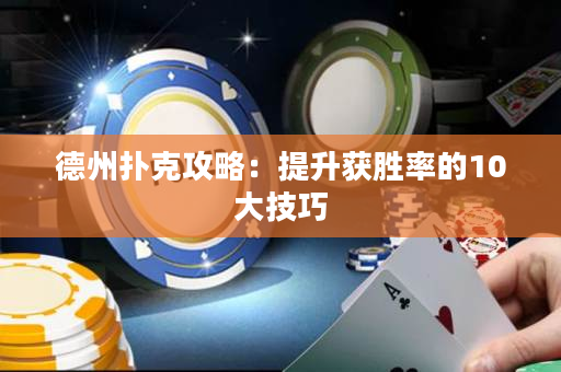 德州扑克攻略：提升获胜率的10大技巧