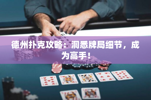 德州扑克攻略：洞悉牌局细节，成为高手！