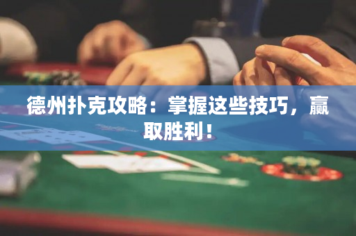 德州扑克攻略：掌握这些技巧，赢取胜利！