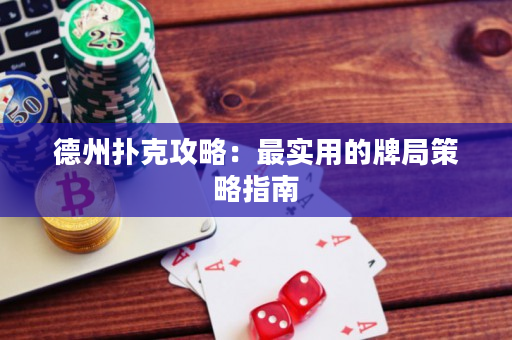 德州扑克攻略：最实用的牌局策略指南
