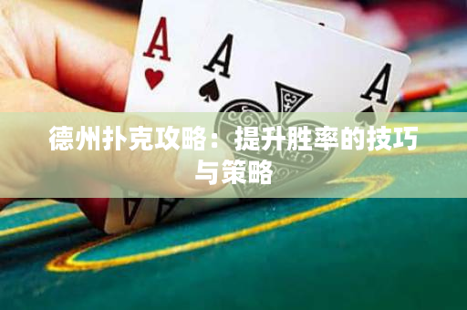 德州扑克攻略：提升胜率的技巧与策略