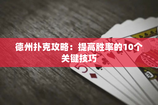 德州扑克攻略：提高胜率的10个关键技巧
