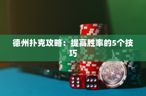 德州扑克攻略：提高胜率的5个技巧