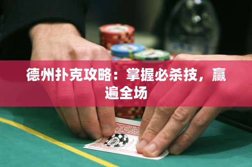 德州扑克攻略：掌握必杀技，赢遍全场