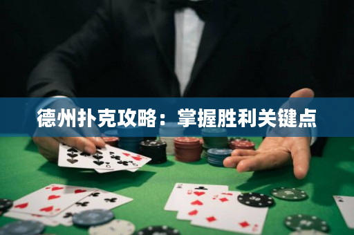 德州扑克攻略：掌握胜利关键点