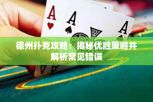 德州扑克攻略：揭秘优胜策略并解析常见错误