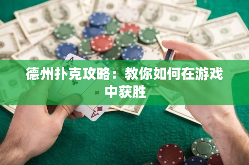 德州扑克攻略：教你如何在游戏中获胜