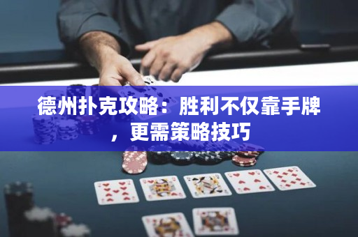 德州扑克攻略：胜利不仅靠手牌，更需策略技巧