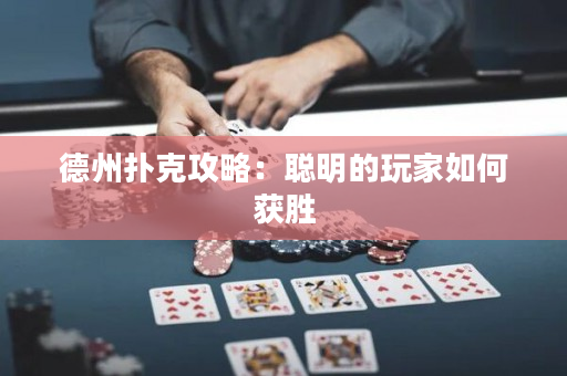 德州扑克攻略：聪明的玩家如何获胜