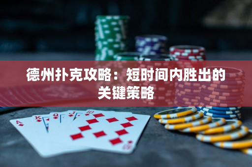 德州扑克攻略：短时间内胜出的关键策略