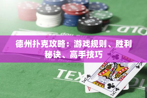 德州扑克攻略：游戏规则、胜利秘诀、高手技巧