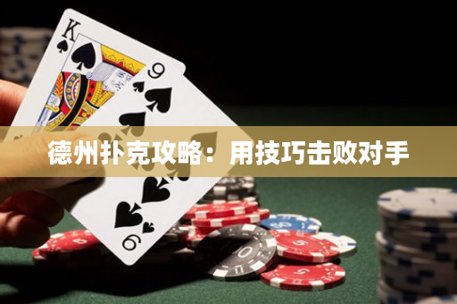 德州扑克攻略：用技巧击败对手
