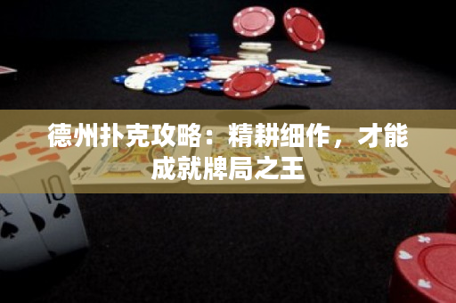 德州扑克攻略：精耕细作，才能成就牌局之王