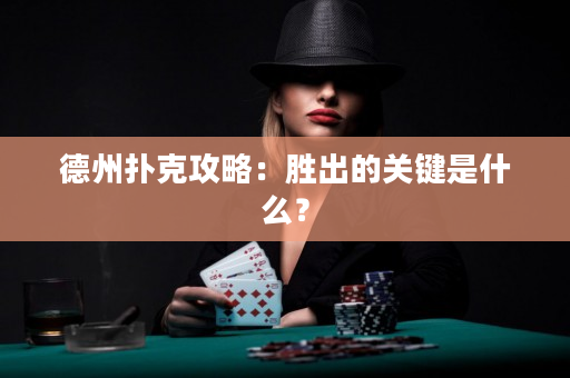 德州扑克攻略：胜出的关键是什么？