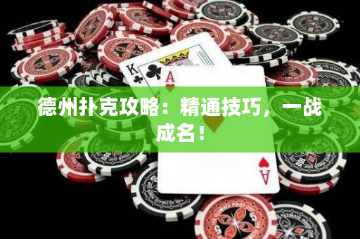 德州扑克攻略：精通技巧，一战成名！