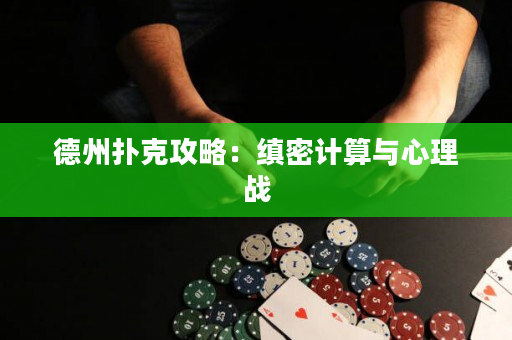 德州扑克攻略：缜密计算与心理战