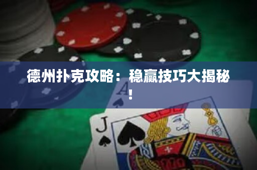德州扑克攻略：稳赢技巧大揭秘！