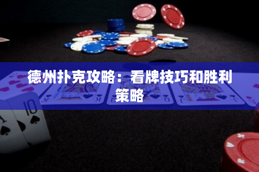 德州扑克攻略：看牌技巧和胜利策略