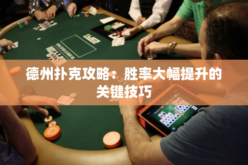德州扑克攻略：胜率大幅提升的关键技巧