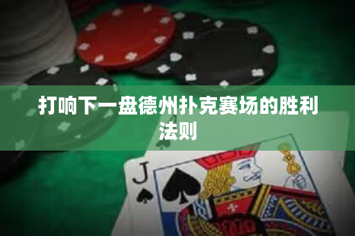 打响下一盘德州扑克赛场的胜利法则