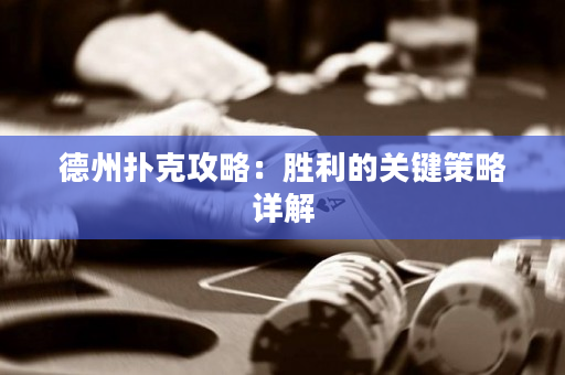 德州扑克攻略：胜利的关键策略详解