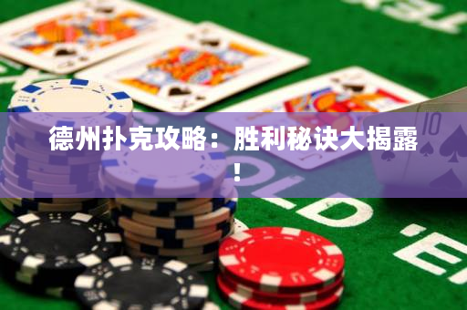 德州扑克攻略：胜利秘诀大揭露！