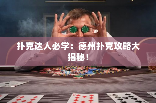 扑克达人必学：德州扑克攻略大揭秘！