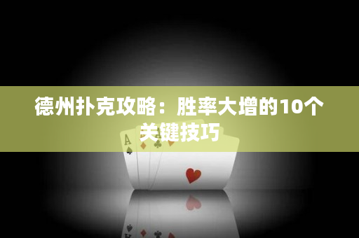 德州扑克攻略：胜率大增的10个关键技巧