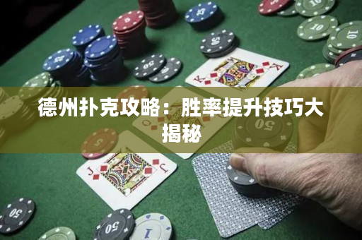 德州扑克攻略：胜率提升技巧大揭秘