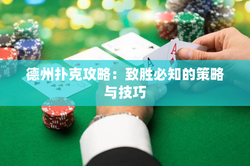 德州扑克攻略：致胜必知的策略与技巧