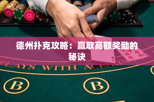 德州扑克攻略：赢取高额奖励的秘诀