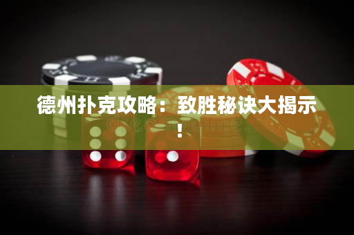 德州扑克攻略：致胜秘诀大揭示！
