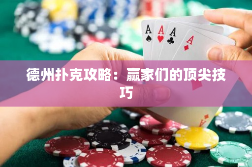 德州扑克攻略：赢家们的顶尖技巧
