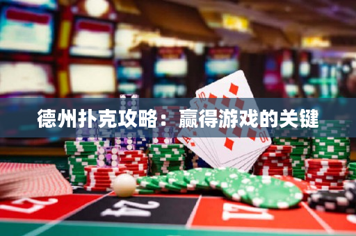 德州扑克攻略：赢得游戏的关键
