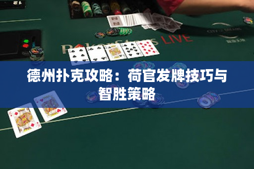 德州扑克攻略：荷官发牌技巧与智胜策略