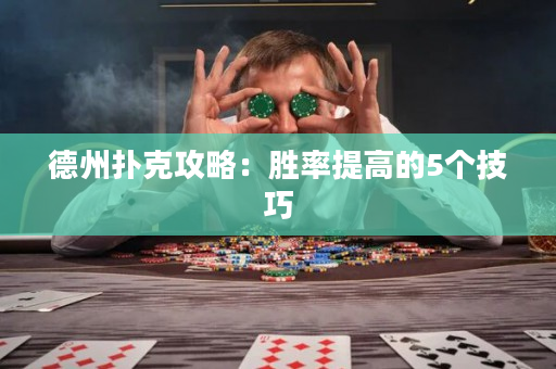 德州扑克攻略：胜率提高的5个技巧